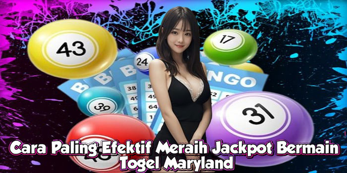 Cara Paling Efektif Meraih Jackpot Bermain Togel Maryland