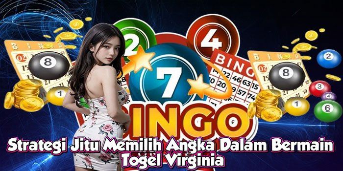 Strategi Jitu Memilih Angka Dalam Bermain Togel Virginia