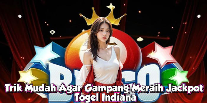 Trik Mudah Agar Gampang Meraih Jackpot Togel Indiana