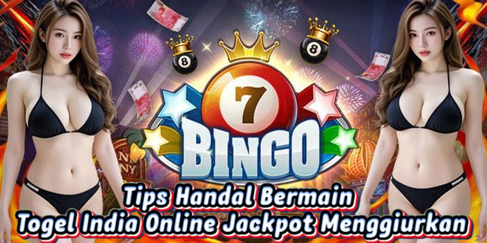 Tips Handal Bermain Togel India Online Jackpot Menggiurkan