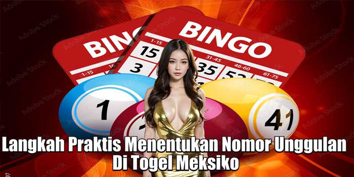 Langkah Praktis Menentukan Nomor Unggulan Di Togel Meksiko