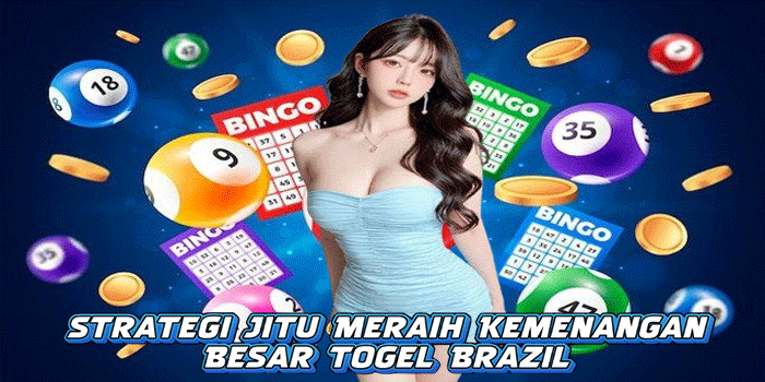 Strategi Jitu Meraih Kemenangan Besar Togel Brazil

