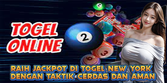Raih Jackpot di Togel New York Dengan Taktik Cerdas dan Aman